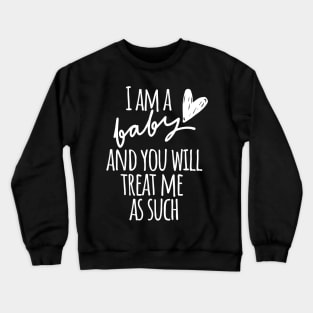 I am a Baby and you will treat me as such Crewneck Sweatshirt